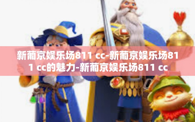 新葡京娱乐场811 cc-新葡京娱乐场811 cc的魅力-新葡京娱乐场811 cc