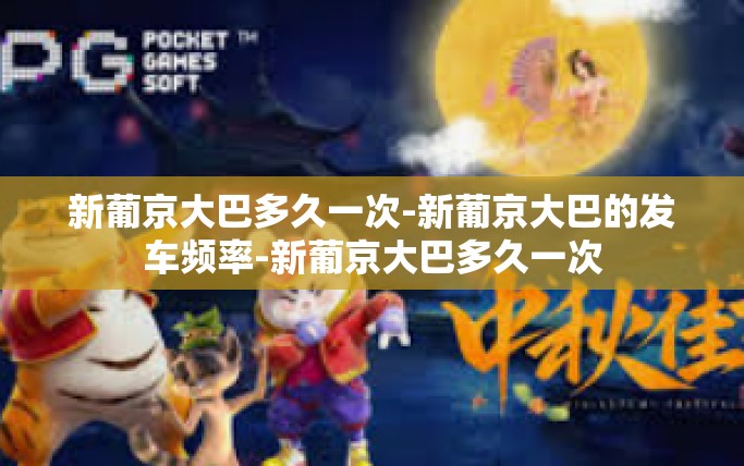 新葡京大巴多久一次-新葡京大巴的发车频率-新葡京大巴多久一次