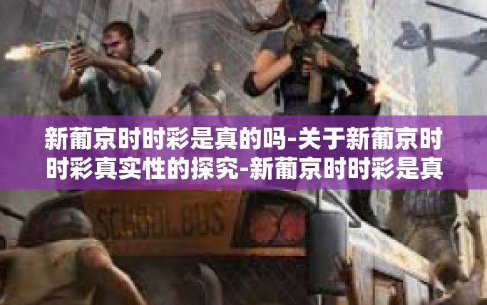 新葡京时时彩是真的吗-关于新葡京时时彩真实性的探究-新葡京时时彩是真的吗