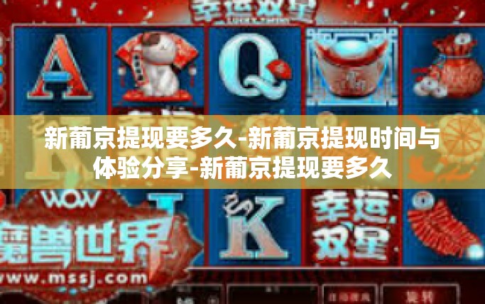新葡京提现要多久-新葡京提现时间与体验分享-新葡京提现要多久