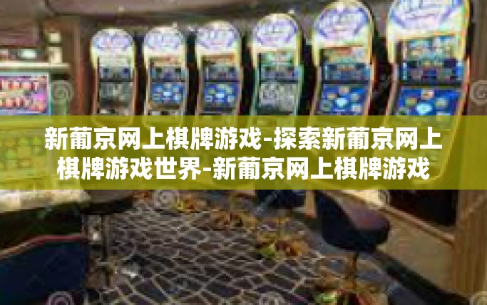 新葡京网上棋牌游戏-探索新葡京网上棋牌游戏世界-新葡京网上棋牌游戏