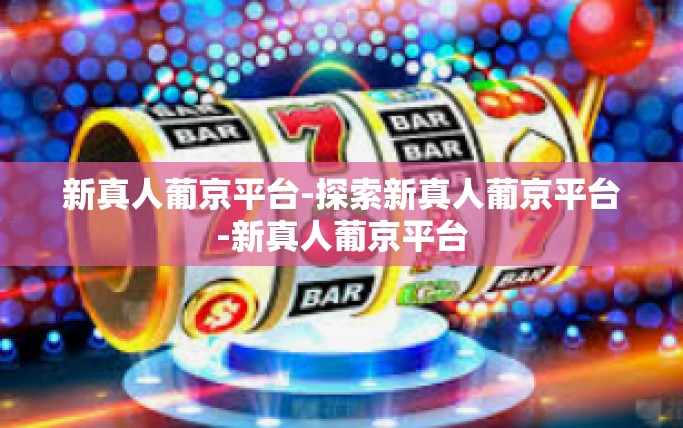 新真人葡京平台-探索新真人葡京平台-新真人葡京平台