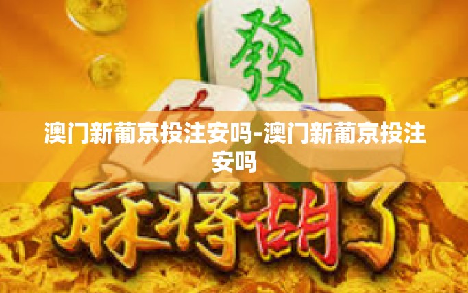 澳门新葡京投注安吗-澳门新葡京投注安吗