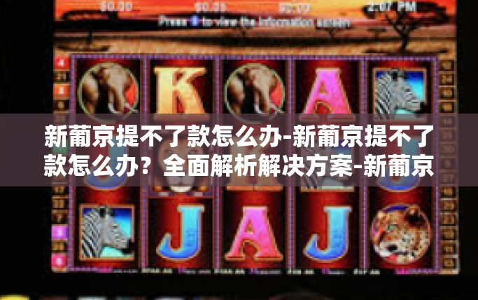 新葡京提不了款怎么办-新葡京提不了款怎么办？全面解析解决方案-新葡京提不了款怎么办