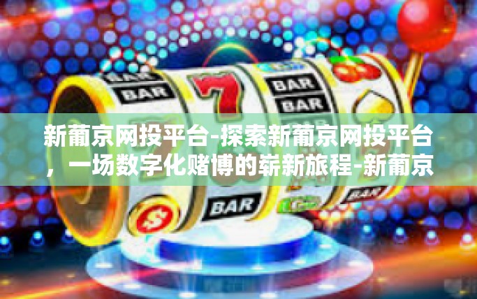 新葡京网投平台-探索新葡京网投平台，一场数字化赌博的崭新旅程-新葡京网投平台