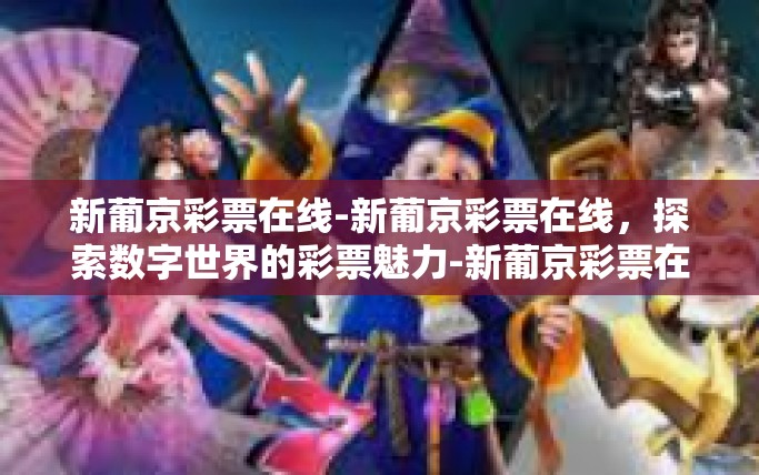 新葡京彩票在线-新葡京彩票在线，探索数字世界的彩票魅力-新葡京彩票在线