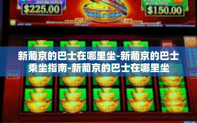 新葡京的巴士在哪里坐-新葡京的巴士乘坐指南-新葡京的巴士在哪里坐