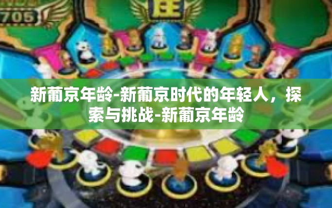 新葡京年龄-新葡京时代的年轻人，探索与挑战-新葡京年龄