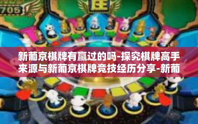 新葡京棋牌有赢过的吗-探究棋牌高手来源与新葡京棋牌竞技经历分享-新葡京棋牌有赢过的吗