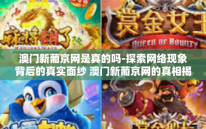 澳门新葡京网是真的吗-探索网络现象背后的真实面纱 澳门新葡京网的真相揭晓-澳门新葡京网是真的吗