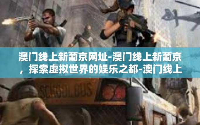 澳门线上新葡京网址-澳门线上新葡京，探索虚拟世界的娱乐之都-澳门线上新葡京网址