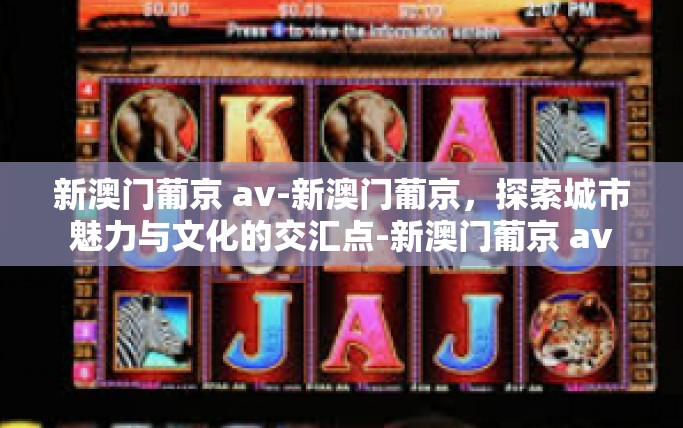 新澳门葡京 av-新澳门葡京，探索城市魅力与文化的交汇点-新澳门葡京 av
