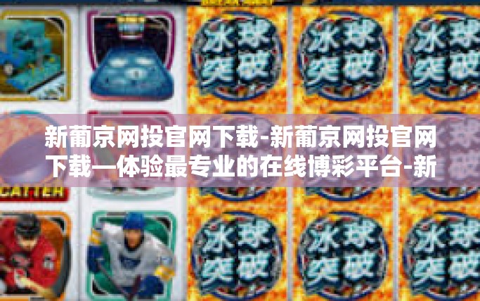 新葡京网投官网下载-新葡京网投官网下载—体验最专业的在线博彩平台-新葡京网投官网下载