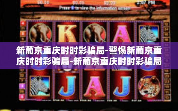 新葡京重庆时时彩骗局-警惕新葡京重庆时时彩骗局-新葡京重庆时时彩骗局