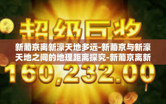 新葡京离新濠天地多远-新葡京与新濠天地之间的地理距离探究-新葡京离新濠天地多远