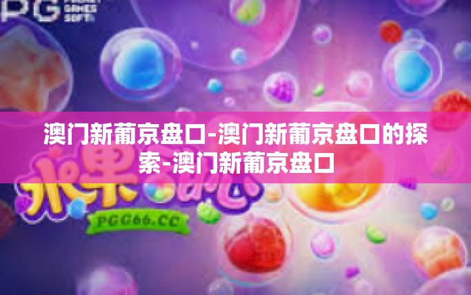 澳门新葡京盘口-澳门新葡京盘口的探索-澳门新葡京盘口