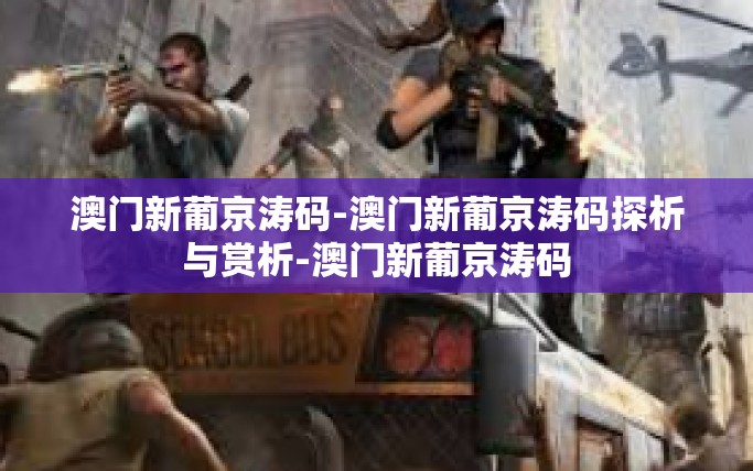 澳门新葡京涛码-澳门新葡京涛码探析与赏析-澳门新葡京涛码
