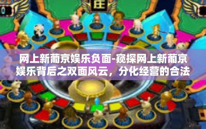 网上新葡京娱乐负面-窥探网上新葡京娱乐背后之双面风云，分化经营的合法化与排流重围治理的挑战-网上新葡京娱乐负面