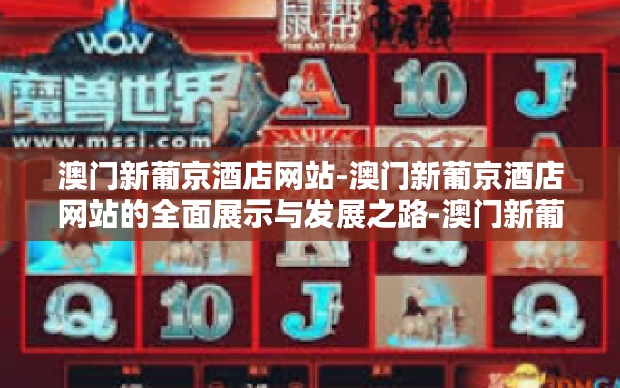 澳门新葡京酒店网站-澳门新葡京酒店网站的全面展示与发展之路-澳门新葡京酒店网站