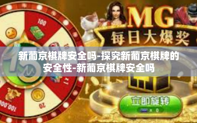 新葡京棋牌安全吗-探究新葡京棋牌的安全性-新葡京棋牌安全吗