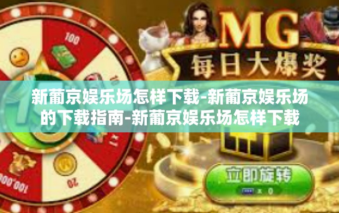 新葡京娱乐场怎样下载-新葡京娱乐场的下载指南-新葡京娱乐场怎样下载