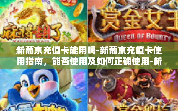 新葡京充值卡能用吗-新葡京充值卡使用指南，能否使用及如何正确使用-新葡京充值卡能用吗