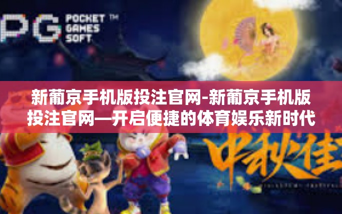 新葡京手机版投注官网-新葡京手机版投注官网—开启便捷的体育娱乐新时代-新葡京手机版投注官网