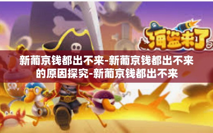 新葡京钱都出不来-新葡京钱都出不来的原因探究-新葡京钱都出不来
