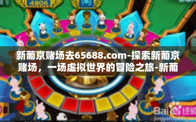 新葡京赌场去65688.com-探索新葡京赌场，一场虚拟世界的冒险之旅-新葡京赌场去65688.com