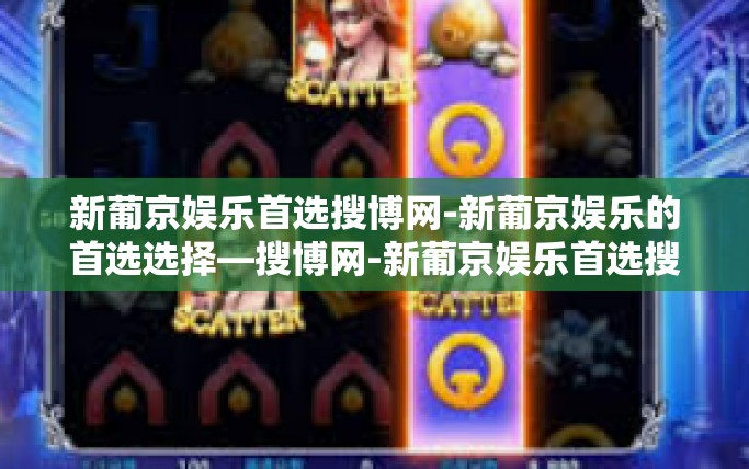 新葡京娱乐首选搜博网-新葡京娱乐的首选选择—搜博网-新葡京娱乐首选搜博网