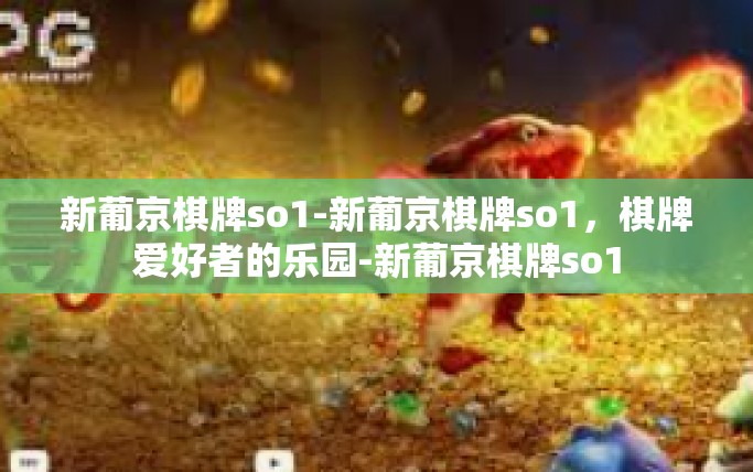 新葡京棋牌so1-新葡京棋牌so1，棋牌爱好者的乐园-新葡京棋牌so1
