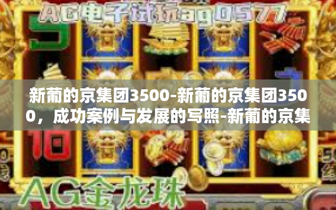 新葡的京集团3500-新葡的京集团3500，成功案例与发展的写照-新葡的京集团3500