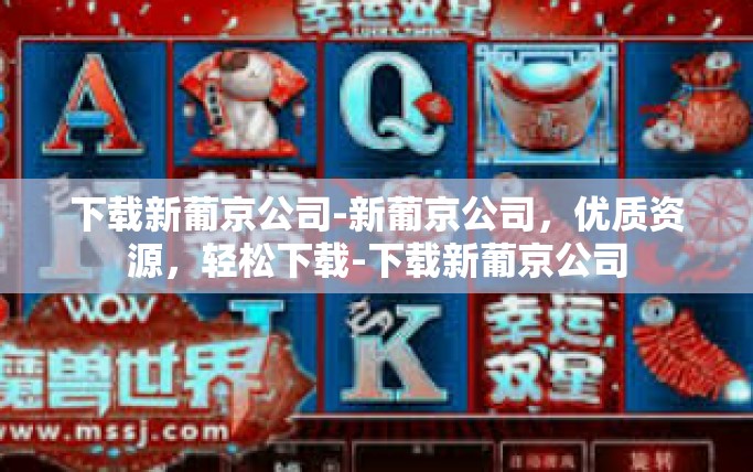 下载新葡京公司-新葡京公司，优质资源，轻松下载-下载新葡京公司