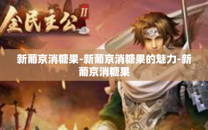 新葡京消糖果-新葡京消糖果的魅力-新葡京消糖果
