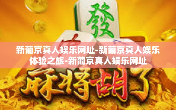 新葡京真人娱乐网址-新葡京真人娱乐体验之旅-新葡京真人娱乐网址