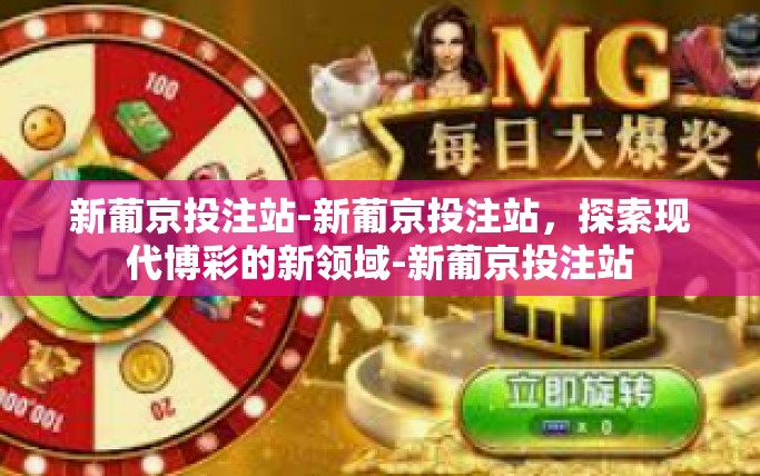 新葡京投注站-新葡京投注站，探索现代博彩的新领域-新葡京投注站