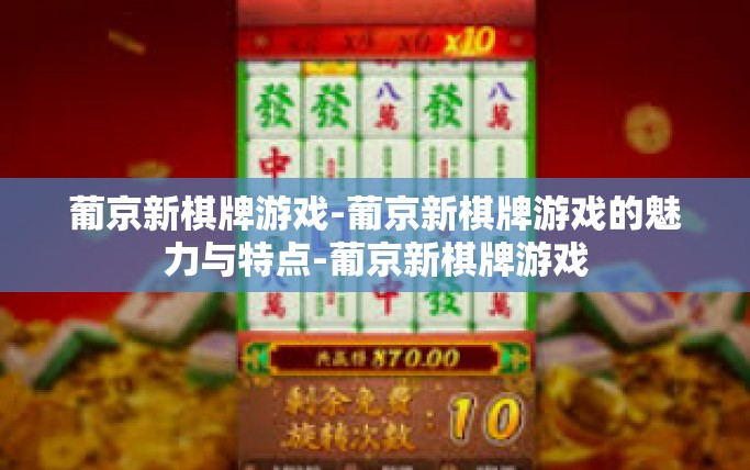 葡京新棋牌游戏-葡京新棋牌游戏的魅力与特点-葡京新棋牌游戏