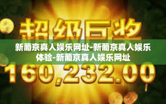 新葡京真人娱乐网址-新葡京真人娱乐体验-新葡京真人娱乐网址