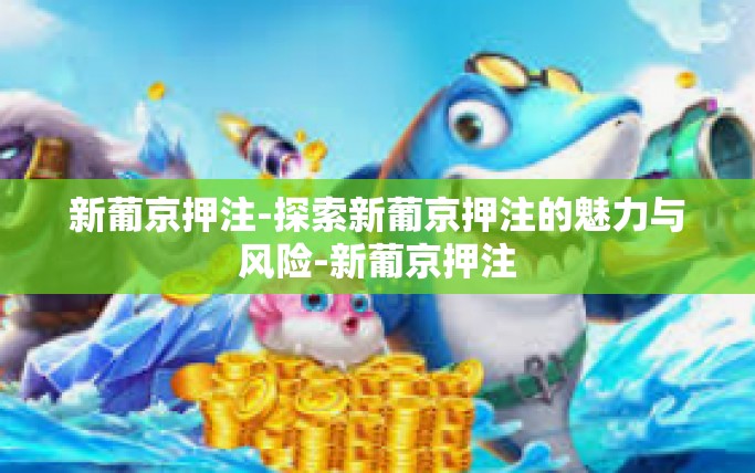 新葡京押注-探索新葡京押注的魅力与风险-新葡京押注