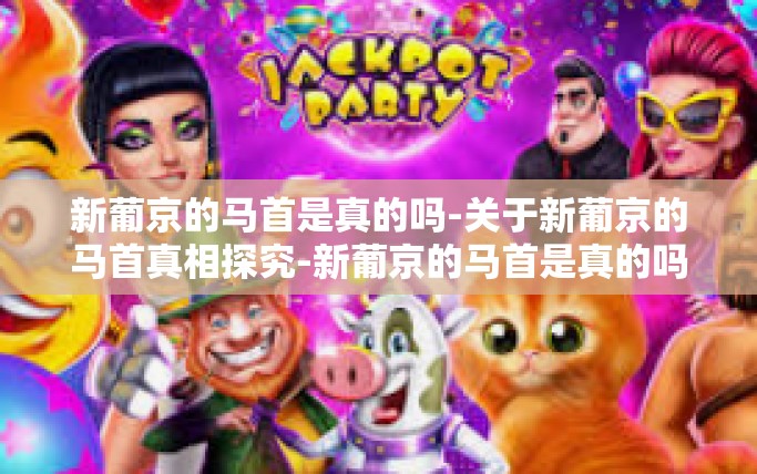 新葡京的马首是真的吗-关于新葡京的马首真相探究-新葡京的马首是真的吗