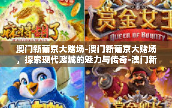 澳门新葡京大赌场-澳门新葡京大赌场，探索现代赌城的魅力与传奇-澳门新葡京大赌场