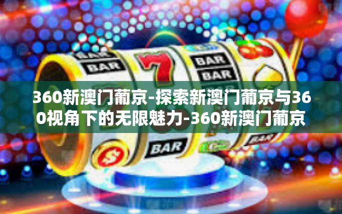 360新澳门葡京-探索新澳门葡京与360视角下的无限魅力-360新澳门葡京
