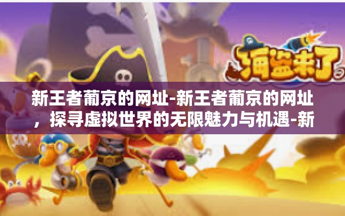 新王者葡京的网址-新王者葡京的网址，探寻虚拟世界的无限魅力与机遇-新王者葡京的网址