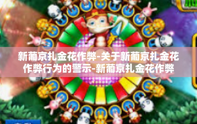 新葡京扎金花作弊-关于新葡京扎金花作弊行为的警示-新葡京扎金花作弊