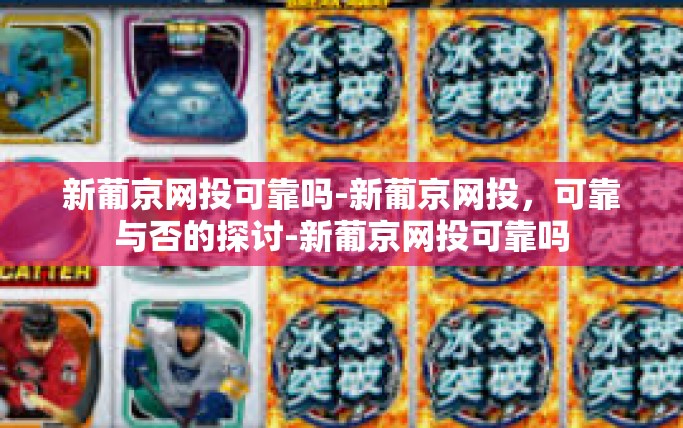 新葡京网投可靠吗-新葡京网投，可靠与否的探讨-新葡京网投可靠吗