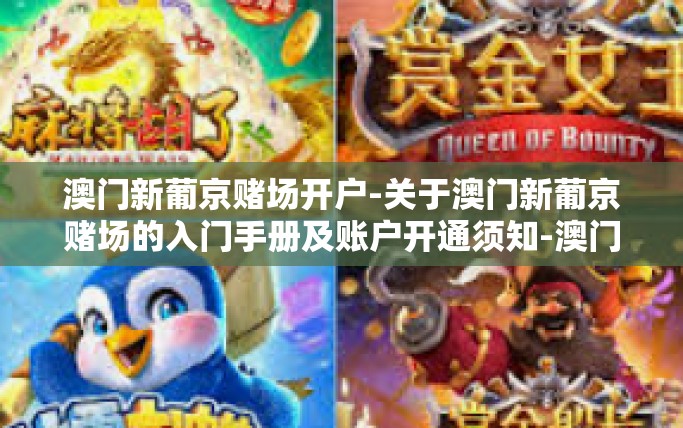 澳门新葡京赌场开户-关于澳门新葡京赌场的入门手册及账户开通须知-澳门新葡京赌场开户