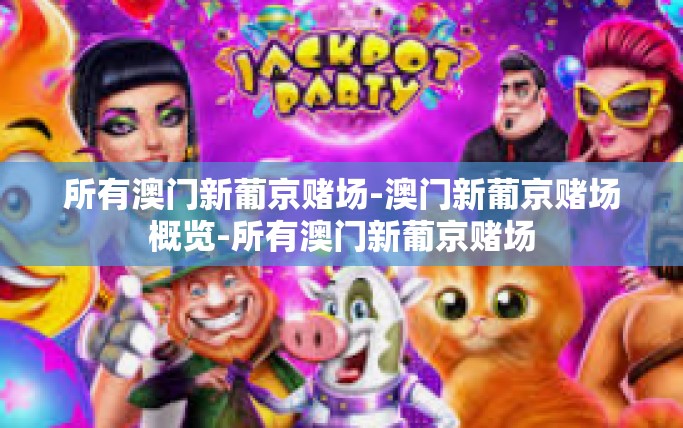 所有澳门新葡京赌场-澳门新葡京赌场概览-所有澳门新葡京赌场