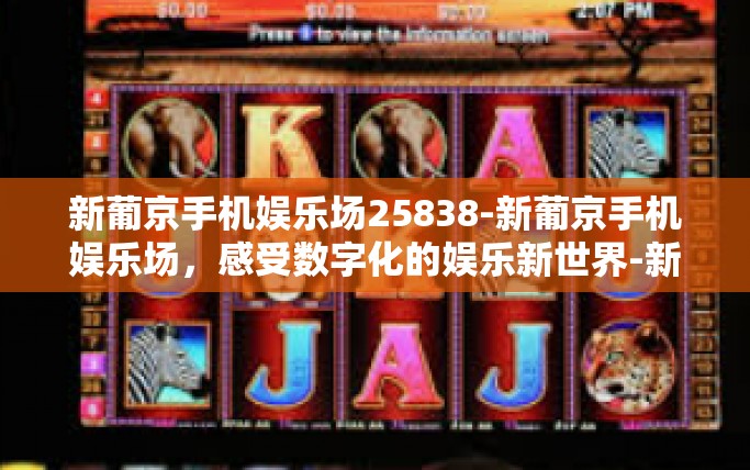 新葡京手机娱乐场25838-新葡京手机娱乐场，感受数字化的娱乐新世界-新葡京手机娱乐场25838