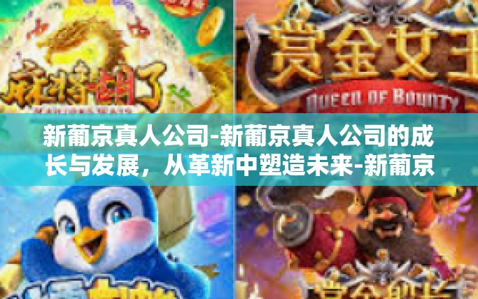 新葡京真人公司-新葡京真人公司的成长与发展，从革新中塑造未来-新葡京真人公司