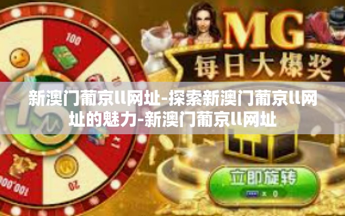 新澳门葡京ll网址-探索新澳门葡京ll网址的魅力-新澳门葡京ll网址